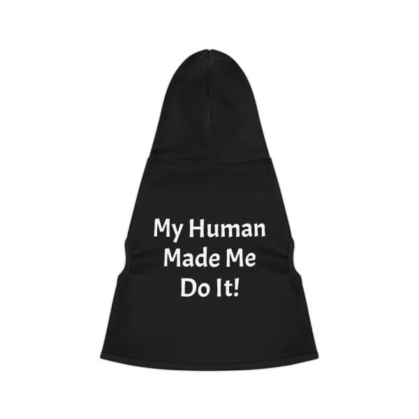 A full view of a black pet hoodie with the saying "My Human Made Me Do It!" in white text.
